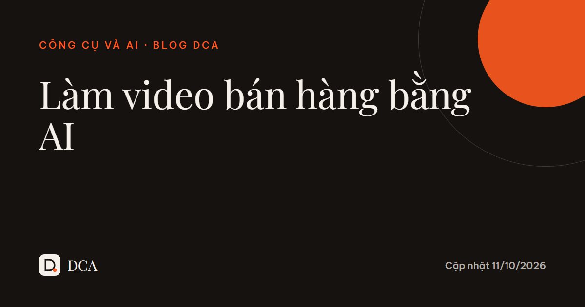Làm video bán hàng bằng AI: công cụ và cách làm nhanh