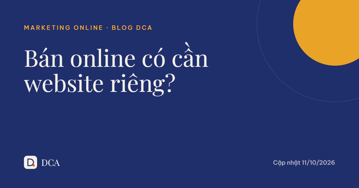 Bán hàng online có cần website riêng không? So sánh 2026