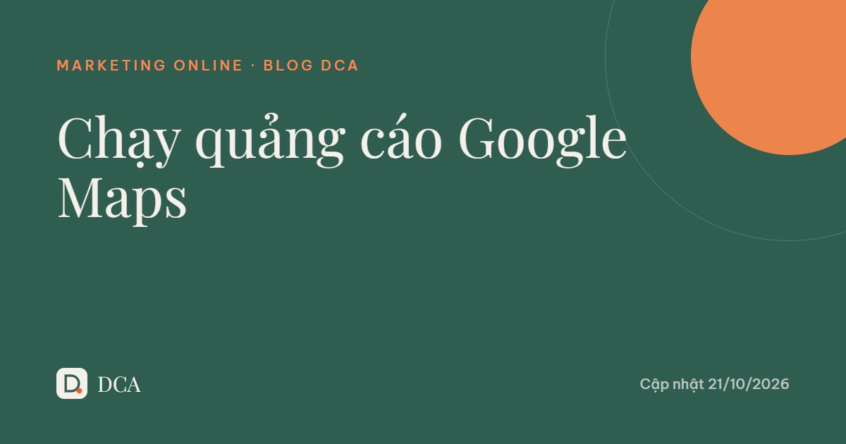 Chạy quảng cáo Google Maps: cách làm đúng