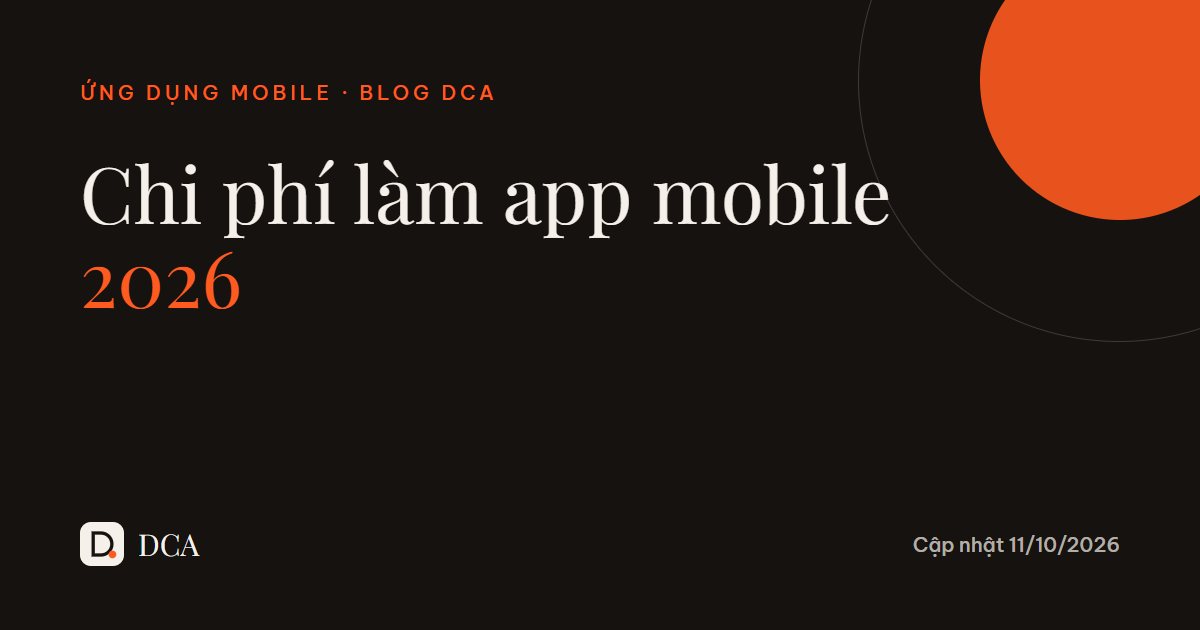 Chi phí làm app mobile 2026: bảng giá theo từng mức