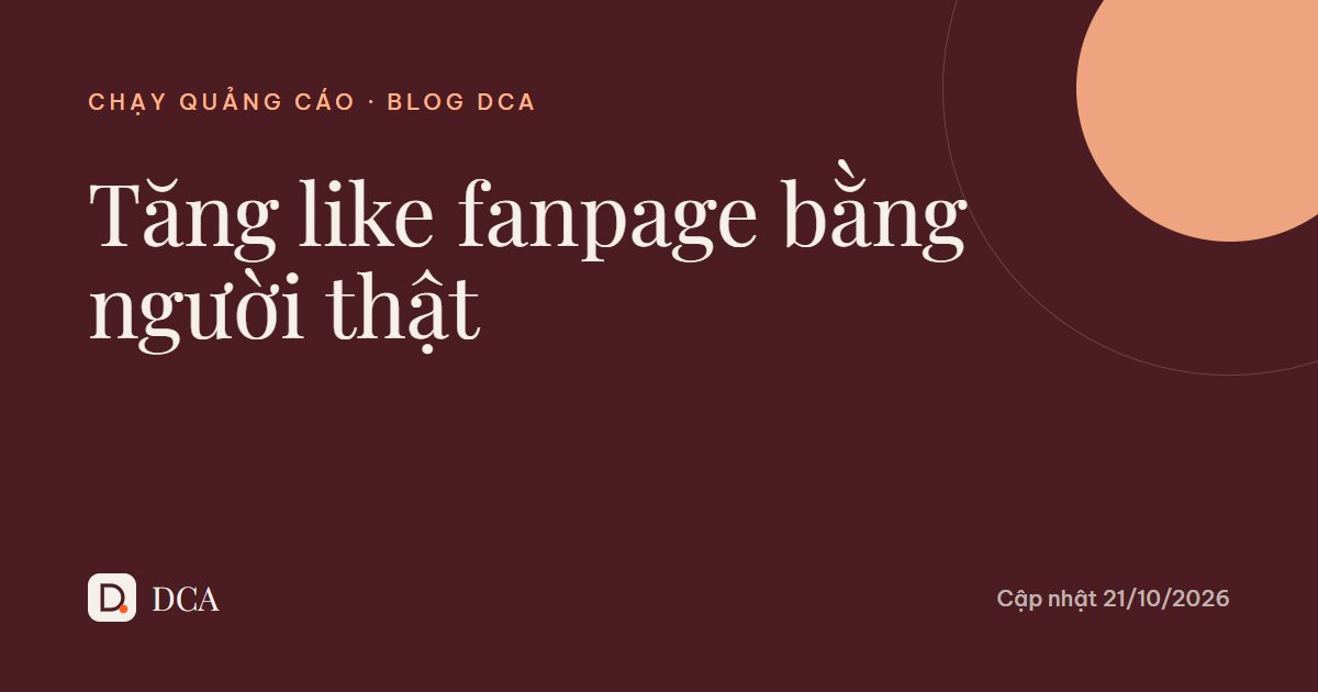Tăng like fanpage bằng người thật: cách làm bền